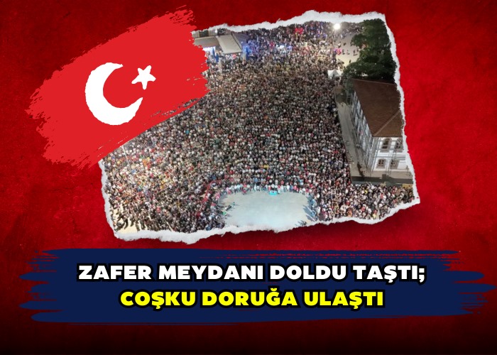 ZAFER MEYDANI DOLDU TAŞTI; COŞKU DORUĞA ULAŞTI